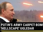 PUTIN'S ARMY CARPET-BOMBS 'HELLSCAPE' UGLEDAR PUTIN'S ARMY CARPET-BOMBS 'HELLSCAPE' UGLEDAR