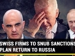 SWISS FIRMS TO SNUB SANCTIONS, PLAN RETURN TO RUSSIA