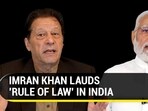 IMRAN KHAN LAUDS 'RULE OF LAW' IN INDIA IMRAN KHAN LAUDS 'RULE OF LAW' IN INDIA