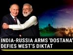 INDIA-RUSSIA ARMS 'DOSTANA' DEFIES WEST’S DIKTAT