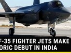 U.S. F-35 FIGHTER JETS MAKE HISTORIC DEBUT IN INDIA U.S. F-35 FIGHTER JETS MAKE HISTORIC DEBUT IN INDIA