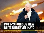 PUTIN'S FURIOUS NEW BLITZ UNNERVES NATO PUTIN'S FURIOUS NEW BLITZ UNNERVES NATO