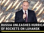 RUSSIA UNLEASHES HURRICANE OF ROCKETS ON LUHANSK