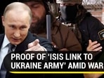 PROOF OF ‘ISIS LINK TO UKRAINE ARMY’ AMID WAR OUT PROOF OF ‘ISIS LINK TO UKRAINE ARMY’ AMID WAR OUT
