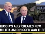 RUSSIA'S ALLY CREATES NEW MILITIA AMID BIGGER WAR THREAT RUSSIA'S ALLY CREATES NEW MILITIA AMID BIGGER WAR THREAT