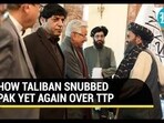 HOW TALIBAN SNUBBED PAK YET AGAIN OVER TTP HOW TALIBAN SNUBBED PAK YET AGAIN OVER TTP