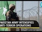 PAKISTAN ARMY INTENSIFIES ANTI-TERROR OPERATIONS PAKISTAN ARMY INTENSIFIES ANTI-TERROR OPERATIONS