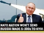 NATO NATION WON'T SEND RUSSIA-MADE S-300s TO KYIV