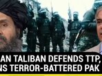 AFGHAN TALIBAN DEFENDS TTP, WARNS TERROR-BATTERED PAK