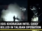 ISIS-KHORASAN INTEL CHIEF KILLED IN TALIBAN OPERATION ISIS-KHORASAN INTEL CHIEF KILLED IN TALIBAN OPERATION