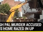 UMESH PAL MURDER ACCUSED AIDE'S HOME RAZED IN UP