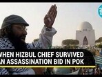 WHEN HIZBUL CHIEF SURVIVED AN ASSASSINATION BID IN POK WHEN HIZBUL CHIEF SURVIVED AN ASSASSINATION BID IN POK