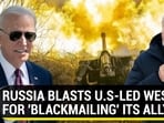 RUSSIA BLASTS U.S-LED WEST FOR 'BLACKMAILING' ITS ALLY RUSSIA BLASTS U.S-LED WEST FOR 'BLACKMAILING' ITS ALLY