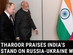 THAROOR PRAISES INDIA'S STAND ON RUSSIA-UKRAINE WAR