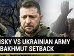 ZELENSKY VS UKRAINIAN ARMY OVER BAKHMUT SETBACK