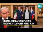 ISRAEL THREATENS PUTIN'S MILITARY SUPPLIER AMID WAR