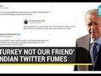 'TURKEY NOT OUR FRIEND' INDIAN TWITTER FUMES