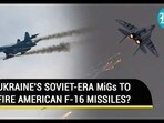 UKRAINE'S SOVIET-ERA MiGs TO FIRE AMERICAN F-16 MISSILES?