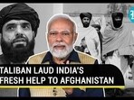 TALIBAN LAUD INDIA'S FRESH HELP TO AFGHANISTAN