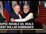 RUPEE-ROUBLE OIL DEALS DENT DOLLAR DOMINANCE