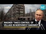WAGNER ‘TAKES CONTROL’ OF VILLAGE IN NORTHWEST BAKHMUT