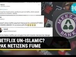 NETFLIX UN-ISLAMIC? PAK NETIZENS FUME NETFLIX UN-ISLAMIC? PAK NETIZENS FUME