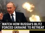 WATCH HOW RUSSIA'S BLITZ FORCED UKRAINE TO RETREAT WATCH HOW RUSSIA'S BLITZ FORCED UKRAINE TO RETREAT