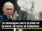 78 UKRAINIAN UNITS BLOWN UP IN BACK-TO-BACK IN BOMBINGS