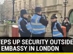 UK STEPS UP SECURITY OUTSIDE INDIA EMBASSY IN LONDON