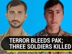 TERROR BLEEDS PAK; THREE SOLDIERS KILLED TERROR BLEEDS PAK; THREE SOLDIERS KILLED