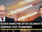 RUSSIA RAINS FIRE AFTER ZELENSKY'S SURPRISE VISIT TO BAKHMUT
