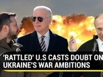 'RATTLED' U.S CASTS DOUBT ON UKRAINE'S WAR AMBITIONS 'RATTLED' U.S CASTS DOUBT ON UKRAINE'S WAR AMBITIONS