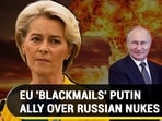 EU 'BLACKMAILS' PUTIN ALLY OVER RUSSIAN NUKES EU 'BLACKMAILS' PUTIN ALLY OVER RUSSIAN NUKES