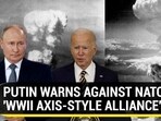 PUTIN WARNS AGAINST NATO'S 'WWII AXIS-STYLE ALLIANCE' PUTIN WARNS AGAINST NATO'S 'WWII AXIS-STYLE ALLIANCE'