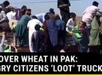 WAR OVER WHEAT IN PAK: HUNGRY CITIZENS ‘LOOT’ TRUCKS WAR OVER WHEAT IN PAK: HUNGRY CITIZENS ‘LOOT’ TRUCKS