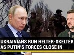 UKRAINIANS RUN HELTER-SKELTER AS PUTIN'S FORCES CLOSE IN 