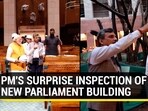 PM'S SURPRISE INSPECTION OF NEW PARLIAMENT BUILDING PM'S SURPRISE INSPECTION OF NEW PARLIAMENT BUILDING