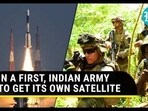 IN A FIRST, INDIAN ARMY TO GET ITS OWN SATELLITE 