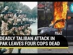 DEADLY TALIBAN ATTACK IN PAK LEAVES FOUR COPS DEAD DEADLY TALIBAN ATTACK IN PAK LEAVES FOUR COPS DEAD