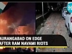 AURANGABAD ON EDGE AFTGER RAM NAVAMI RIOTS