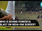 WHO IS BEHIND POWERFUL BLAST ON INDIA-PAK BORDER