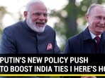 PUTIN'S NEW POLICY PUSH TO BOOST INDIA TIES I HERE'S HOW PUTIN'S NEW POLICY PUSH TO BOOST INDIA TIES I HERE'S HOW