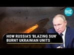 HOW RUSSIA'S 'BLAZING SUN' BURNT UKRAINIAN UNITS