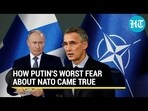 HOW PUTIN'S WORST FEAR ABOUT NATO CAME TRUE