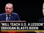 'WILL TEACH U.S. A LESSON,' ERDOGAN BLASTS BIDEN