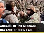 JAISHANKAR'S BLUNT MESSAGE TO CHINA AND OPPN ON LAC