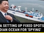 CHINA SETTING UP FIXED SPOTS IN INDIAN OCEAN FOR 'SPYING'