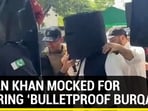 IMRAN KHAN MOCKED FOR WEAING 'BULLETPROOF BURQA' IMRAN KHAN MOCKED FOR WEAING 'BULLETPROOF BURQA'