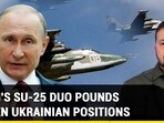 PUTIN'S SU-25 DUO POUNDS HIDDEN UKRAINIAN POSITIONS
