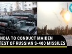 INDIA TO CONDUCT MAIDEN TEST OF RUSSIAN S-400 MISSILES